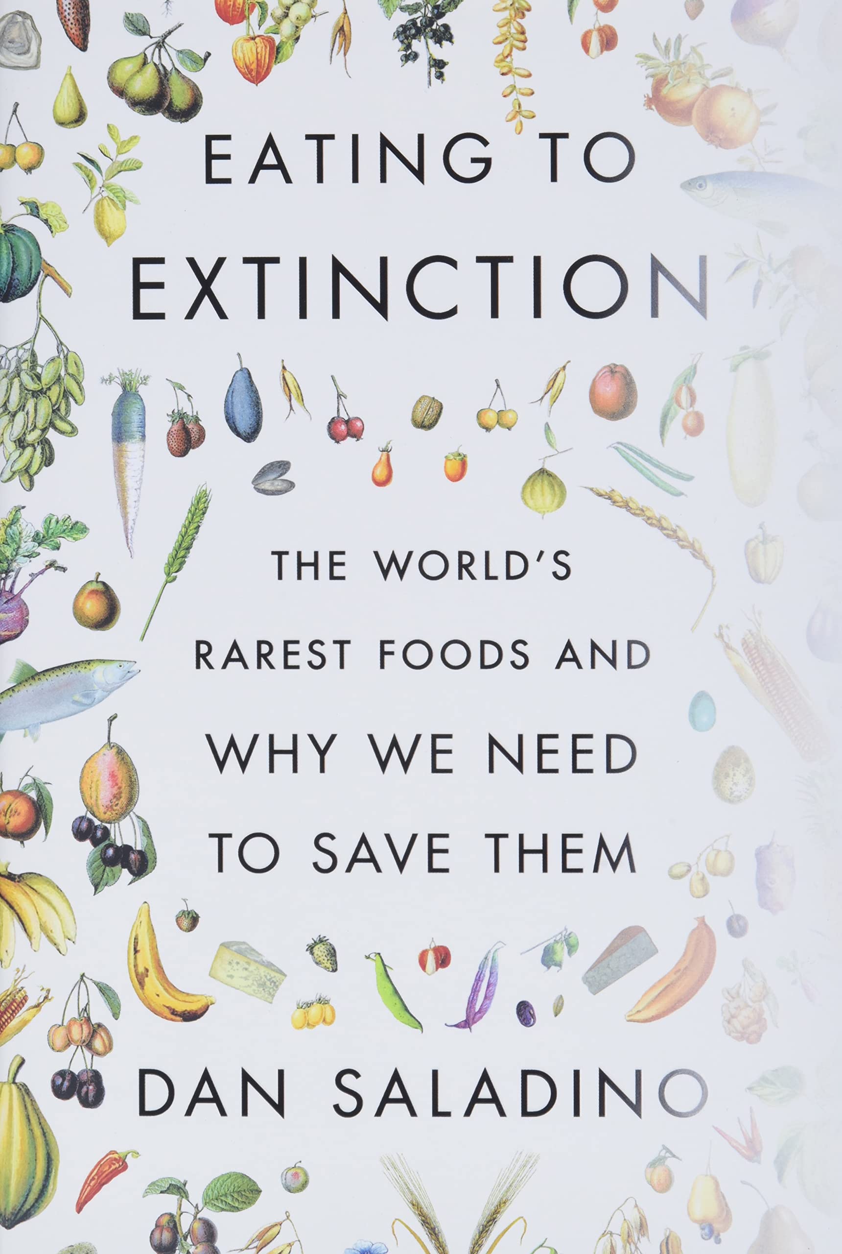 Eating to Extinction: The World’s Rarest Foods and Why We Need to Save Them